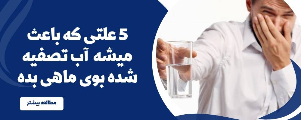 5 دلیلی که آب تصفیه شده بوی ماهی می‌ده